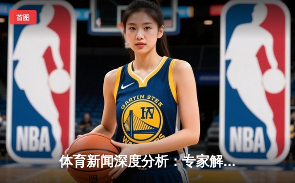 体育新闻深度分析：专家解读