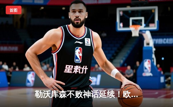 勒沃库森不败神话延续！欧联杯5-1横扫罗马，47场不败刷新欧洲纪录