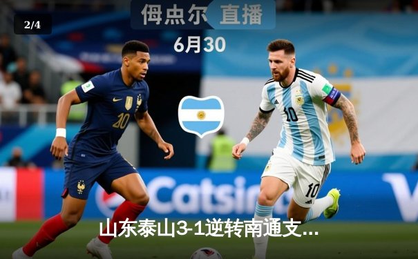 山东泰山3-1逆转南通支云，克雷桑双响炮锁定胜局 - 2