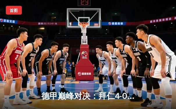 德甲巅峰对决：拜仁4-0大胜多特蒙德，凯恩帽子戏法领跑射手榜