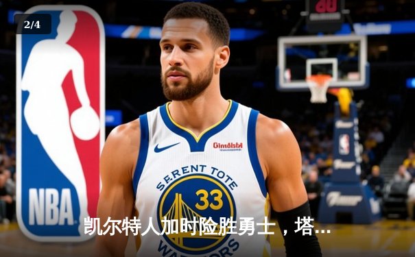 凯尔特人加时险胜勇士，塔图姆44分闪耀总决赛预演 - 2